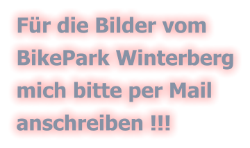 Für die Bilder vom  BikePark Winterberg mich bitte per Mail  anschreiben !!!